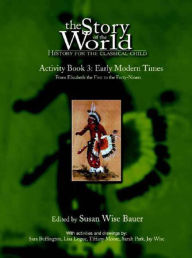 Title: The Story of the World: History for the Classical Child: Activity Book 3: Early Modern Times: From Elizabeth the First to the Forty-Niners, Author: Susan Wise Bauer