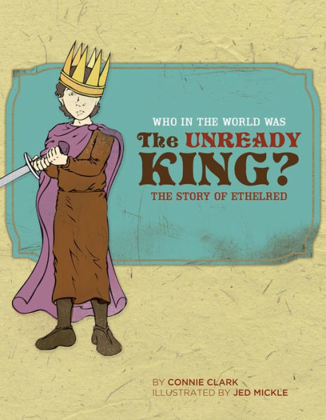 Who in the World Was the Unready King?: The Story of Ethelred