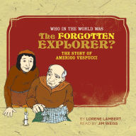 Title: Who in the World Was the Forgotten Explorer?: The Story of Amerigo Vespucci, Author: Lorene Lambert