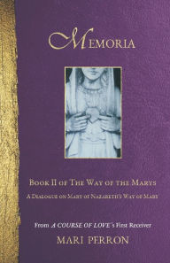 Title: Memoria: A Dialogue on Mary of Nazareth's Way of Mary, Author: Mari Perron