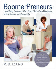 Title: Boomerpreneurs: How Baby Boomers Can Start Their Own Business, Make Money And Enjoy Life, Author: Mary Beth Izard