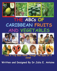 Title: The Abcs Of Caribbean Fruits And Vegetables, Author: Dr. Julia E. Antoine