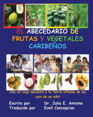 Title: El Abecedario de Frutas y Vegetales Caribenos, Author: Dr. Julia E. Antoine