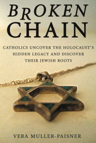 Title: Broken Chain: Catholics Uncover the Holocaust's Hidden Legacy and Discover Their Jewish Roots, Author: Vera Muller-Paisner
