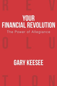 Title: Your Financial Revolution: The Power of Allegiance, Author: Gary Keesee