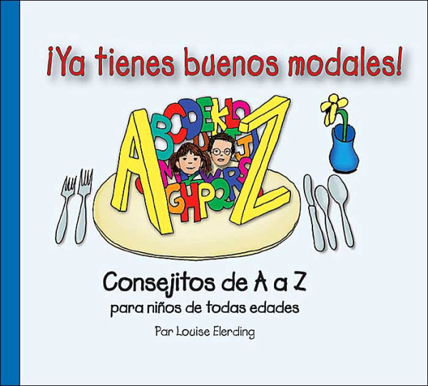 Ya tienes buenos modales!: Consejitos de A a Z para ninos de todas edades