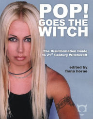 Title: Pop! Goes The Witch: The Disinformation Guide to 21st Century Witchcraft, Author: Fiona Horne