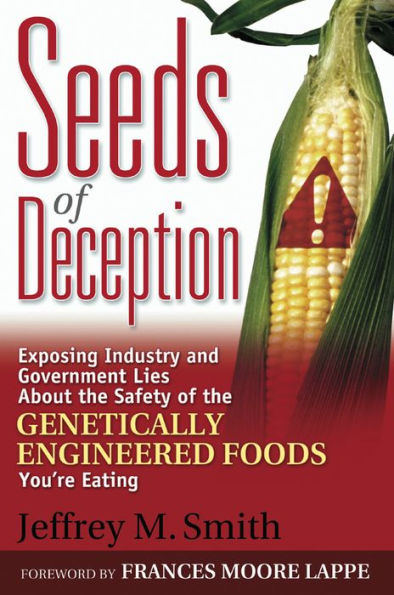 Seeds of Deception: Exposing Industry and Government Lies About the Safety of the Genetically Engineered Foods You're Eating / Edition 1