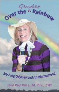 Title: Over the Gender Rainbow: My Long Odyssey back to Womanhood, Author: Joni Kay Rose CHT