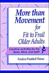 Title: More Than Movement for Fit to Frail Older Adults / Edition 1, Author: Pauline Postiloff Fisher
