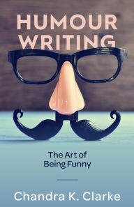 Title: Humour Writing: The Art of Being Funny, Author: Chandra Clarke