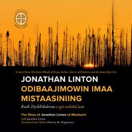 Title: Jonathan Linton Odibaajimowin imaa Mistaasiniing: The Story of Jonathan Linton of Mistissini, Author: Ruth DyckFehderau