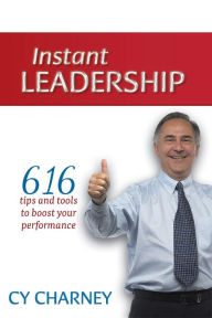 Title: Instant Leadership: 616 Tips and Tools to Boost Your Performance, Author: Cy Charney