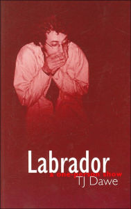 Title: Labrador: A One Person Show, Author: T. J. Dawe