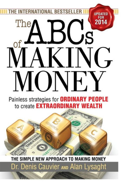 The ABCs of Making Money: Painless Strategies for Ordinary People to Create Extraordinary Wealth