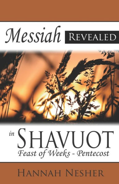 Messiah Revealed in Shavuot: Feast of Weeks - Pentecost