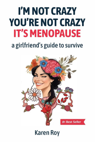 I'm Not Crazy, You're Crazy: It's Menopause-A Girlfriend's Guide to Survive