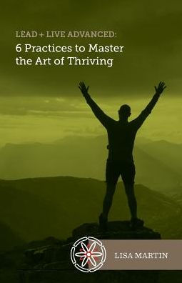 Lead + Live Advanced: 6 Practices to Master the Art of Thriving