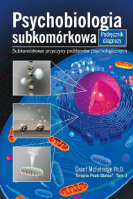 Title: Psychobiologia Subkomorkowa Podrecznik Diagnozy: Subkomorkowe Przyczyny Problemow Psychologicznych, Author: Grant McFetridge