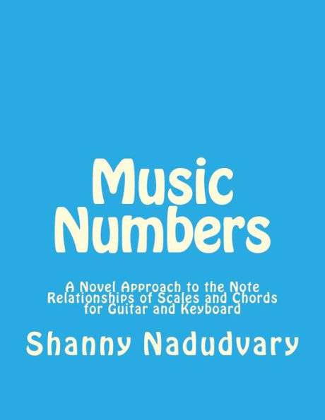Music Numbers: A Novel Approach to the Note Relationships of Scales and Chords for Guitar and Keyboard