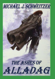 Title: The Ashes of Alladag: Book 2 in the Unending War Trilogy, Author: Michael J. Schweitzer