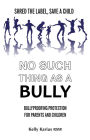 No Such Thing as a Bully: Shred the Label, Save a Child, Bullyproofing Protection for Parents and Children, 2nd Edition
