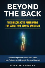 Title: Beyond The Back: The Chiropractic Alternative For Conditions Beyond Back Pain: 9 Top Chiropractors Share How They Help Patients Avoid Drugs and Surgery Naturally, Author: David Sundy DC