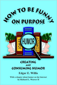 Title: How to be Funny On Purpose, Author: Edgar E. Willis