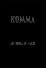 Title: Antonia Hirsch: Komma: After Dalton Trumbo's Johnny Got His Gun, Author: Antonia Hirsch