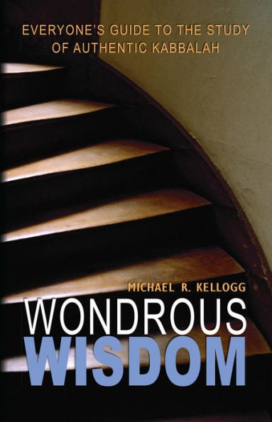 Wondrous Wisdom: Everyone's Guide to Authentic Kabbalah