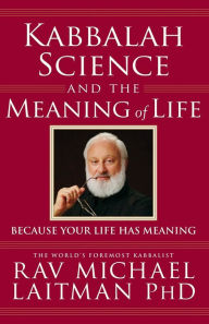 Title: Kabbalah, Science and the Meaning of Life: Because Your Life Has Meaning, Author: Rav Michael Laitman