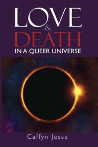 Title: Love and Death: in a Queer Universe, Author: Caffyn Jesse