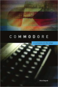 Title: Commodore: A Company on the Edge / Edition 2, Author: Brian Bagnall