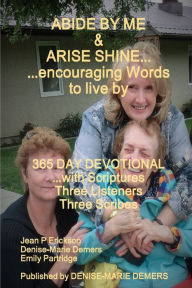 Title: ABIDE BY ME & ARISE SHINE...encouraging Words to live by, Author: Denise-Marie DeMers