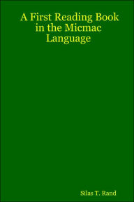 Title: First Reading Book in the Micmac Language, Author: Silas Tertius Rand