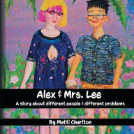 Title: Alex & Mrs. Lee: A story about different people & different problems, Author: Matti Charlton