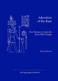 Title: Adoration of the Ram: Five Hymns to Amun-Re from Hibis Temple, Author: David Klotz