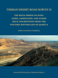 Title: Theban Desert Road Survey II: The Rock Shrine of Pahu, Gebel Akhenaton, and other Rock Inscriptions from the Western Hinterland of Qamula, Author: John Coleman Darnell