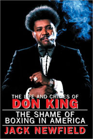 Title: The Life and Crimes of Don King: The Shame of Boxing in America, Author: Jack Newfield