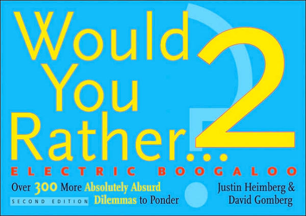Would You Rather...? 2: Electric Boogaloo: Over 300 More Absolutely Absurd Dilemmas to Ponder