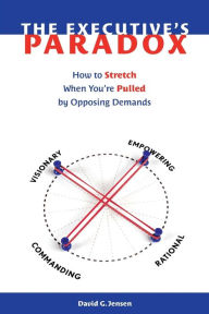 Title: The Executive's Paradox: How to Stretch When You're Pulled by Opposing Demands, Author: David G Jensen