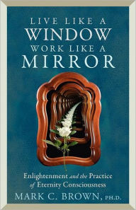 Title: Live Like a Window Work Like a Mirror, Author: Mark Brown