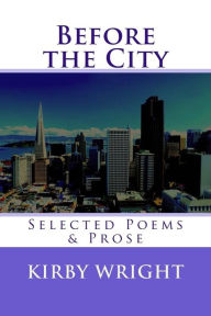 Title: Before the City: Collected Poems and Prose Poems, Author: Kirby Wright