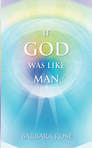 If God Was Like Man: A Message from God to All of Humanity