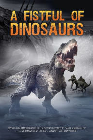 Title: A Fistful of Dinosaurs, Author: James Patrick Kelly