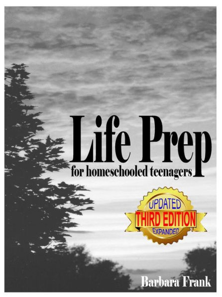 Life Prep for Homeschooled Teenagers, Third Edition: A Parent-Friendly Curriculum For Teaching Teens About Credit Cards, Auto And Health Insurance, Managing Money And Becoming Debt-Free While Living Their Values