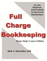 Title: Full-Charge Bookkeeping, HOME STUDY COURSE EDITION, For the Beginner, Intermediate & Advanced Bookkeeper, Author: Nick J. Decandia
