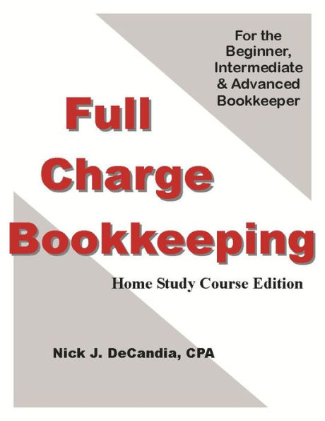 Full-Charge Bookkeeping, HOME STUDY COURSE EDITION, For the Beginner, Intermediate & Advanced Bookkeeper