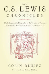 Title: The C. S. Lewis Chronicles: The Indispensable Biography of the Creator of Narnia Full of Little-Known Facts, Events and Miscellany, Author: Colin Duriez