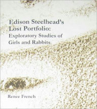 Title: Edison Steelhead's Lost Portfolio: Exploratory Studies of Girls and Rabbits, Author: Renee French